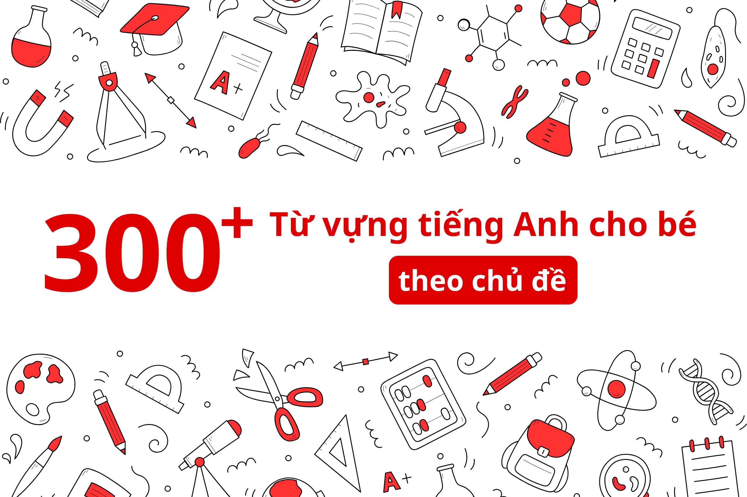 300 từ vựng tiếng anh cho bé theo chủ đề